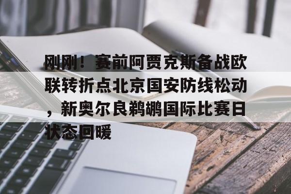 刚刚！赛前阿贾克斯备战欧联转折点北京国安防线松动，新奥尔良鹈鹕国际比赛日状态回暖的简单介绍